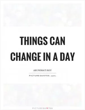 Things can change in a day Picture Quote #1