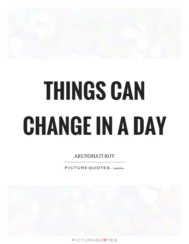 Things can change in a day Picture Quote #1
