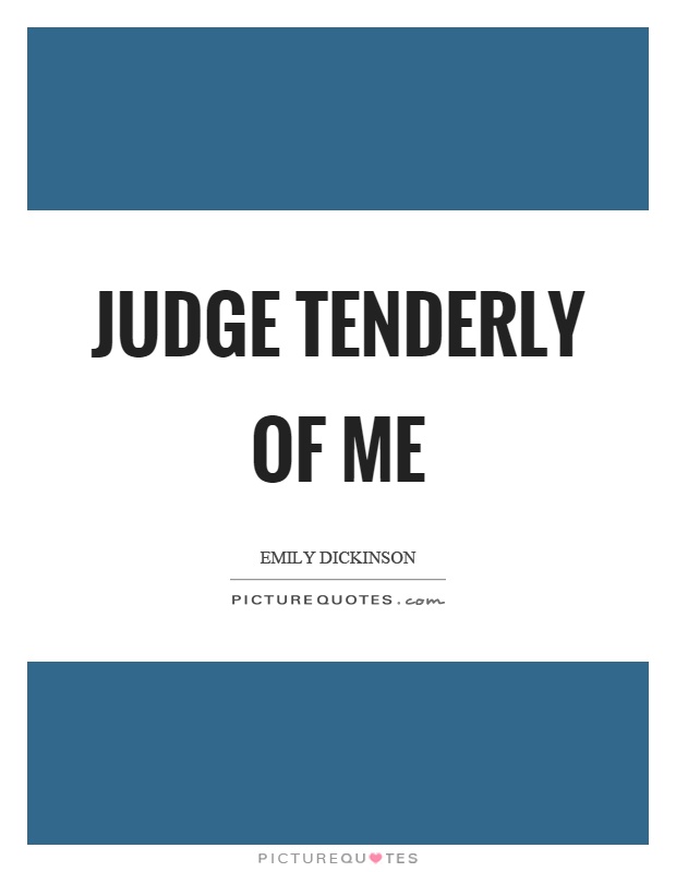 Judge tenderly of me Picture Quote #1