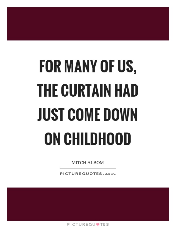 For many of us, the curtain had just come down on childhood Picture Quote #1