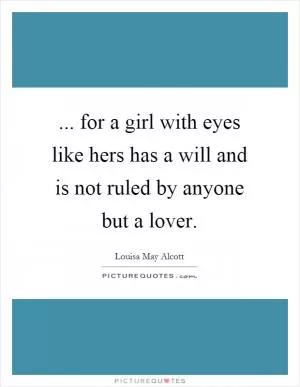 ... for a girl with eyes like hers has a will and is not ruled by anyone but a lover Picture Quote #1