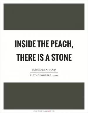 Inside the peach, there is a stone Picture Quote #1