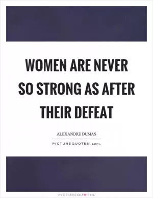 Women are never so strong as after their defeat Picture Quote #1