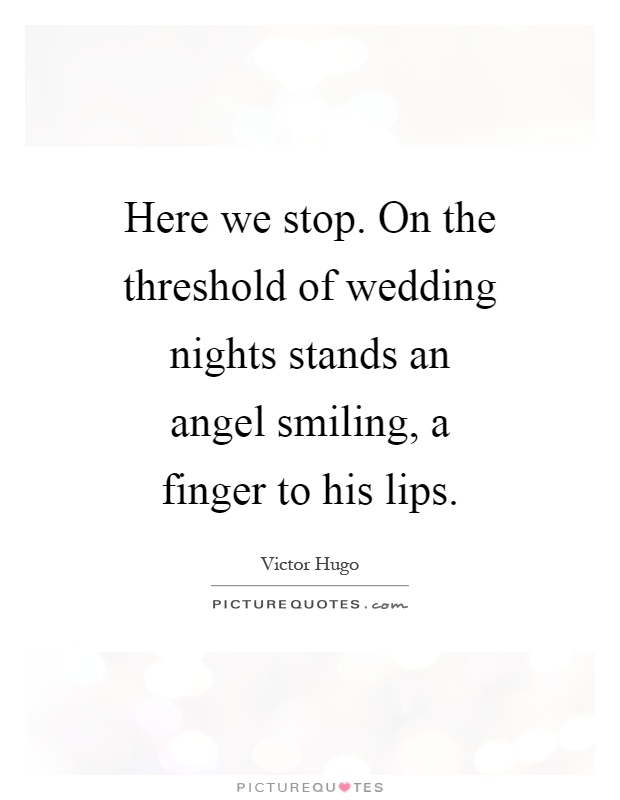 Here we stop. On the threshold of wedding nights stands an angel smiling, a finger to his lips Picture Quote #1
