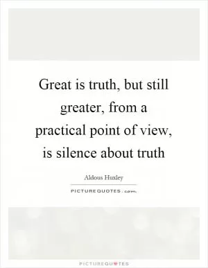 Great is truth, but still greater, from a practical point of view, is silence about truth Picture Quote #1