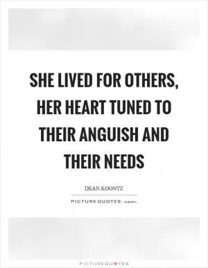She lived for others, her heart tuned to their anguish and their needs Picture Quote #1