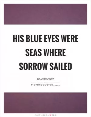 His blue eyes were seas where sorrow sailed Picture Quote #1