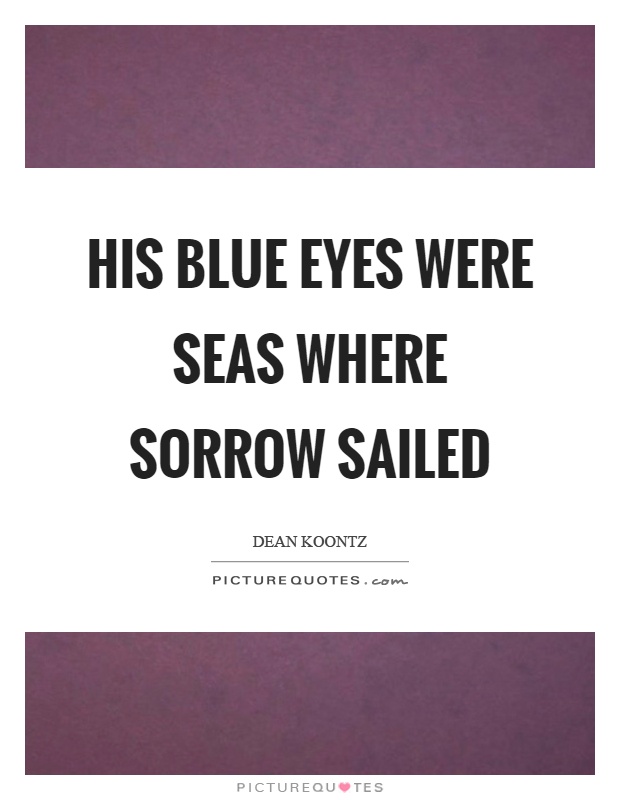 His blue eyes were seas where sorrow sailed Picture Quote #1