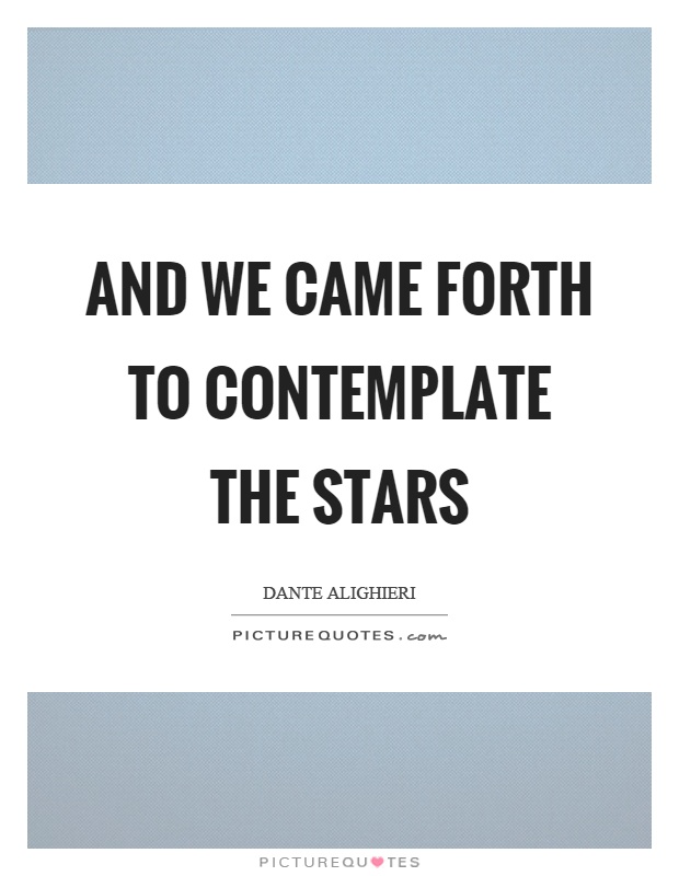And we came forth to contemplate the stars Picture Quote #1