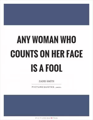 Any woman who counts on her face is a fool Picture Quote #1