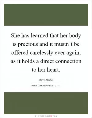 She has learned that her body is precious and it mustn’t be offered carelessly ever again, as it holds a direct connection to her heart Picture Quote #1