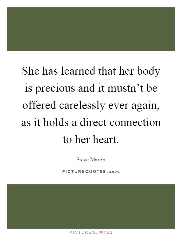 She has learned that her body is precious and it mustn't be offered carelessly ever again, as it holds a direct connection to her heart Picture Quote #1