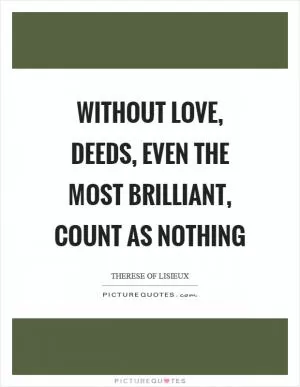 Without love, deeds, even the most brilliant, count as nothing Picture Quote #1