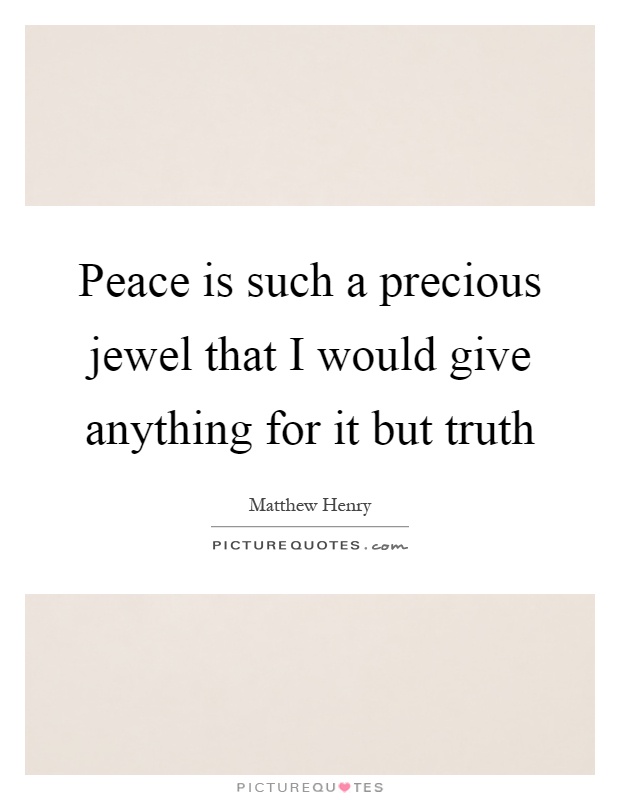 Peace is such a precious jewel that I would give anything for it but truth Picture Quote #1