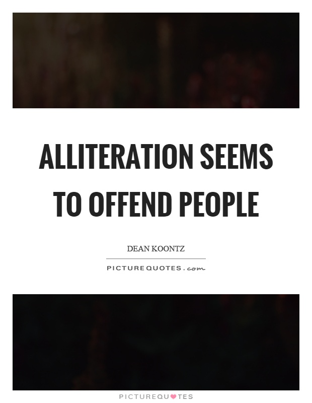 Alliteration seems to offend people Picture Quote #1
