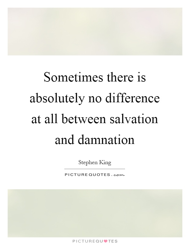 Sometimes there is absolutely no difference at all between salvation and damnation Picture Quote #1