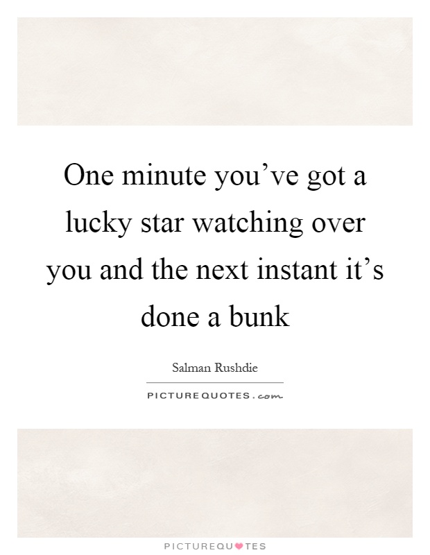 One minute you've got a lucky star watching over you and the next instant it's done a bunk Picture Quote #1