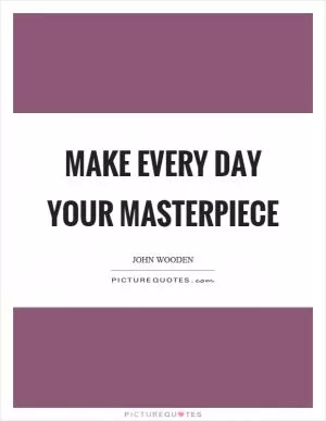 Make every day your masterpiece Picture Quote #1