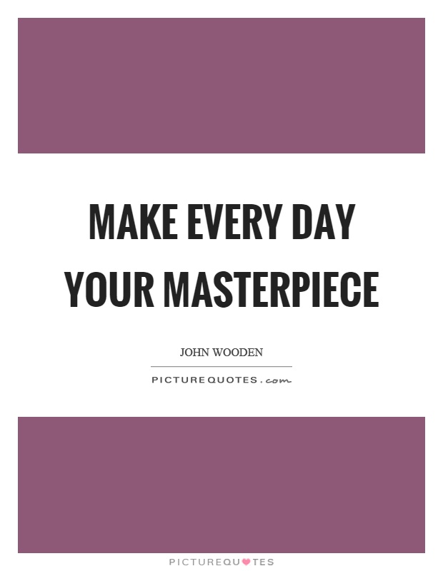 Make every day your masterpiece Picture Quote #1