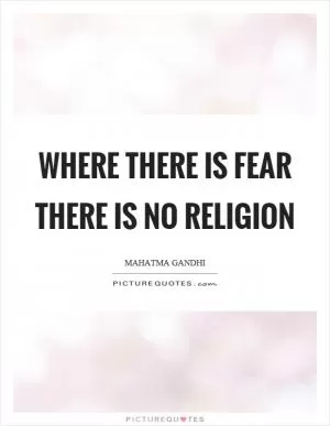 Where there is fear there is no religion Picture Quote #1