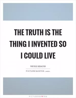The truth is the thing I invented so I could live Picture Quote #1