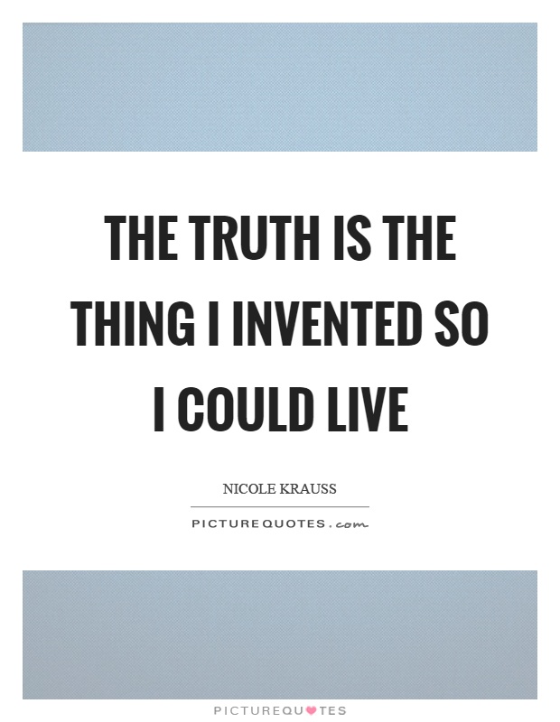 The truth is the thing I invented so I could live Picture Quote #1