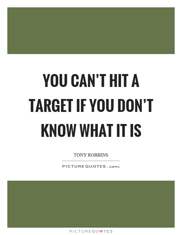 You can't hit a target if you don't know what it is Picture Quote #1
