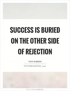 Success is buried on the other side of rejection Picture Quote #1