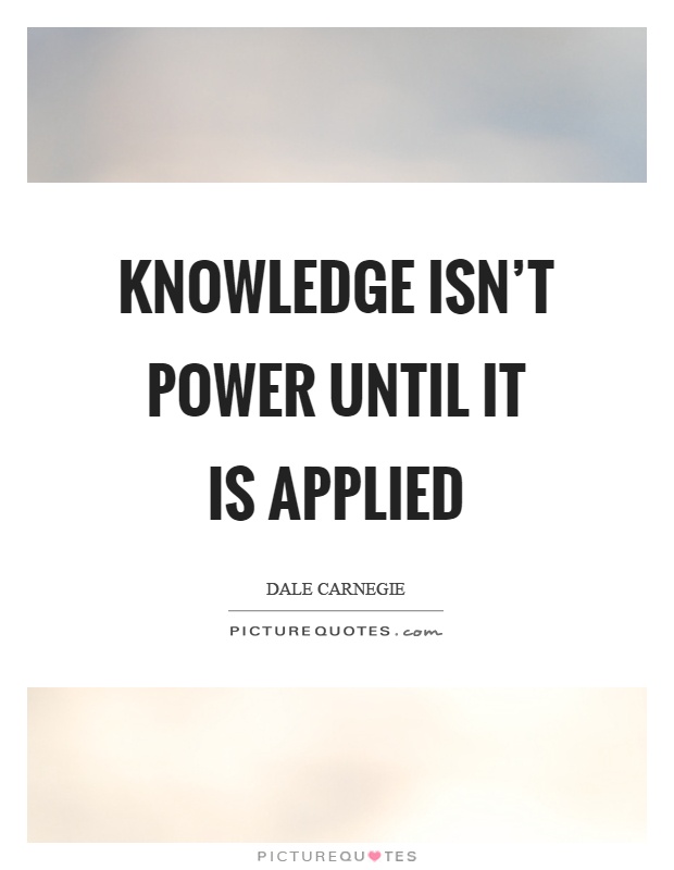 Knowledge isn't power until it is applied Picture Quote #1