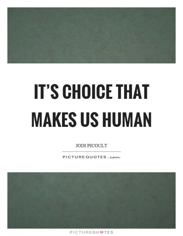 It's choice that makes us human Picture Quote #1