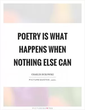 Poetry is what happens when nothing else can Picture Quote #1