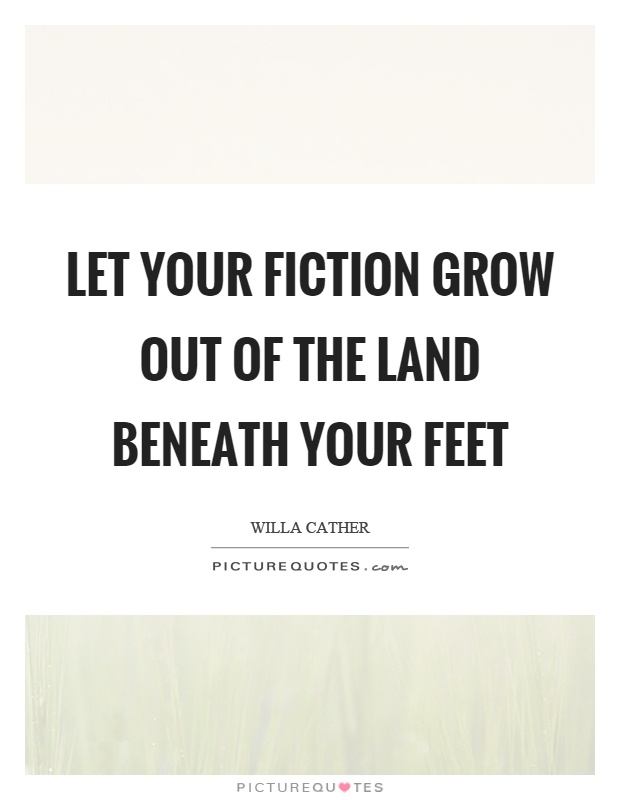 Let your fiction grow out of the land beneath your feet Picture Quote #1