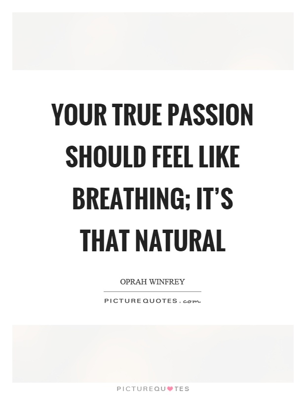 Your true passion should feel like breathing; it's that natural Picture Quote #1