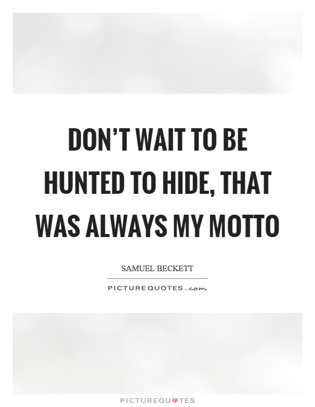 Don't wait to be hunted to hide, that was always my motto Picture Quote #1