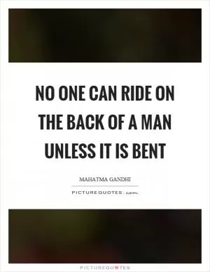 No one can ride on the back of a man unless it is bent Picture Quote #1