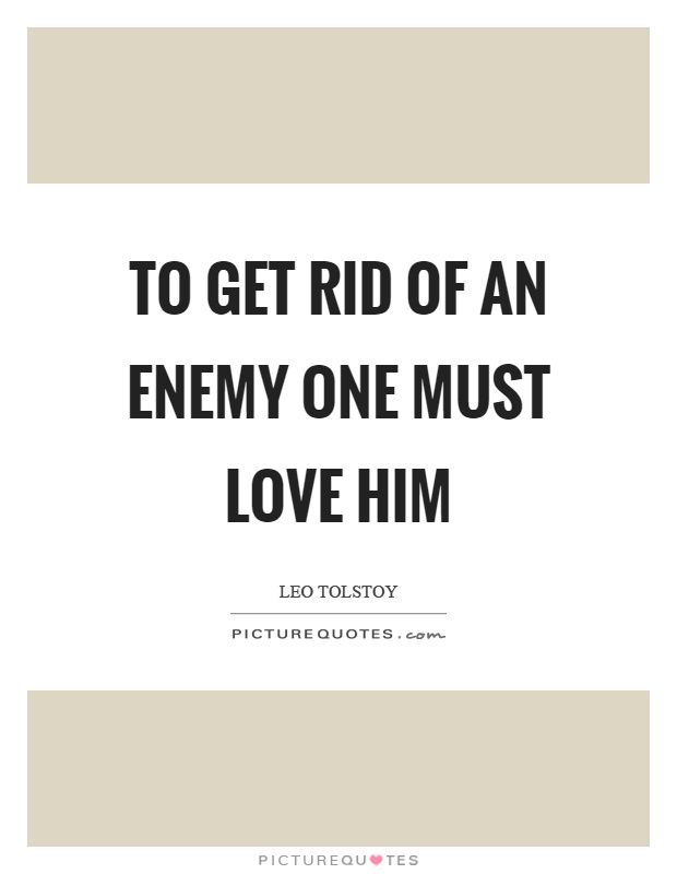 To get rid of an enemy one must love him Picture Quote #1