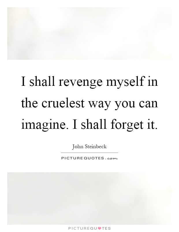 I shall revenge myself in the cruelest way you can imagine. I shall forget it Picture Quote #1