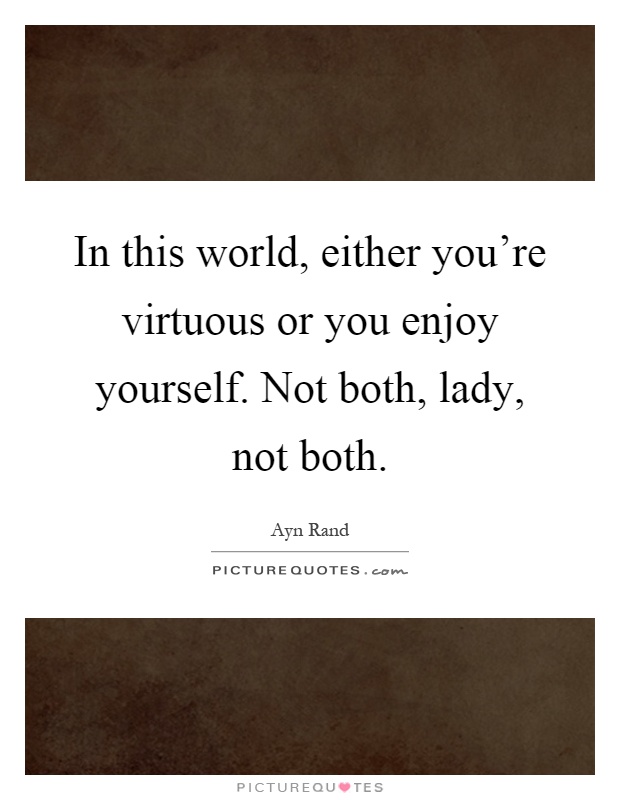 In this world, either you're virtuous or you enjoy yourself. Not both, lady, not both Picture Quote #1