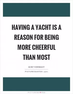 Having a yacht is a reason for being more cheerful than most Picture Quote #1