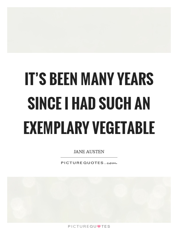It's been many years since I had such an exemplary vegetable Picture Quote #1