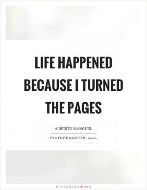 Life happened because I turned the pages Picture Quote #1