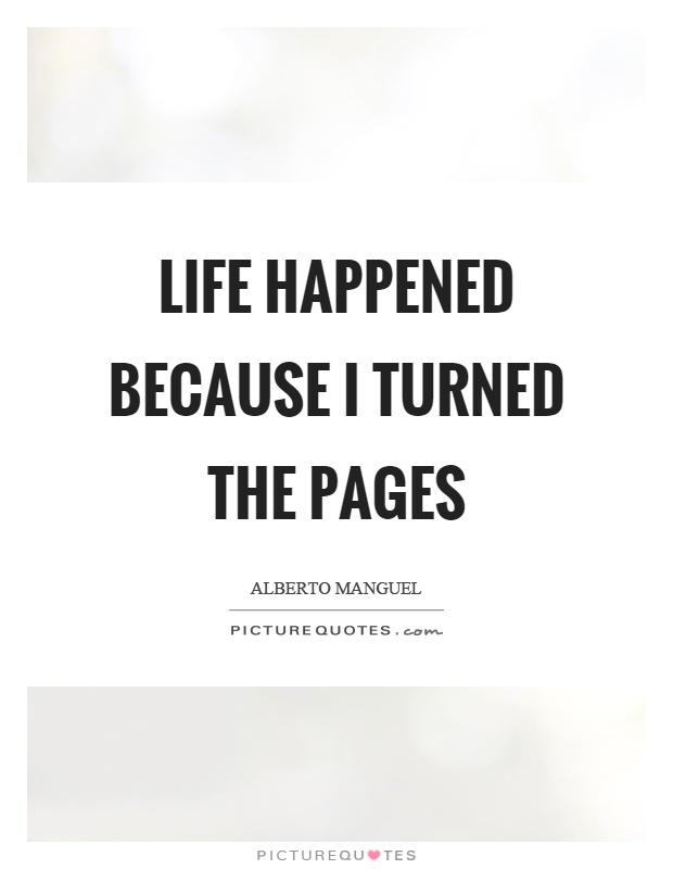 Life happened because I turned the pages Picture Quote #1
