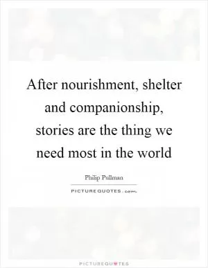 After nourishment, shelter and companionship, stories are the thing we need most in the world Picture Quote #1