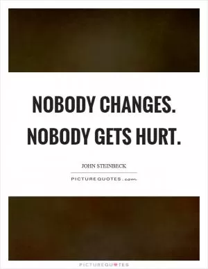 Nobody changes. Nobody gets hurt Picture Quote #1