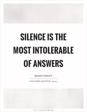 Silence is the most intolerable of answers Picture Quote #1