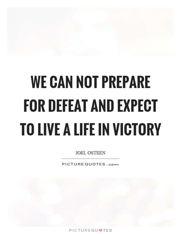 We can not prepare for defeat and expect to live a life in Victory Picture Quote #1