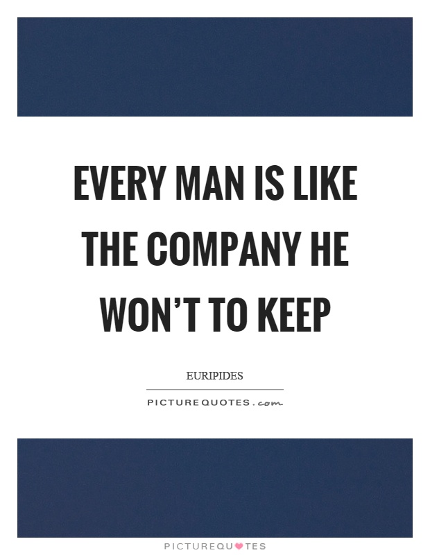Every man is like the company he won't to keep Picture Quote #1