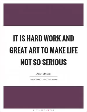 It is hard work and great art to make life not so serious Picture Quote #1