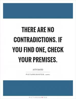 There are no contradictions. If you find one, check your premises Picture Quote #1