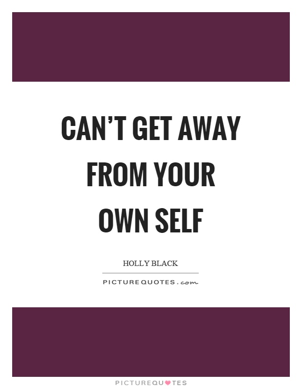Can't get away from your own self Picture Quote #1